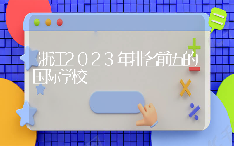 浙江2023年排名前五的国际学校