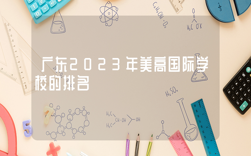 广东2023年美高国际学校的排名