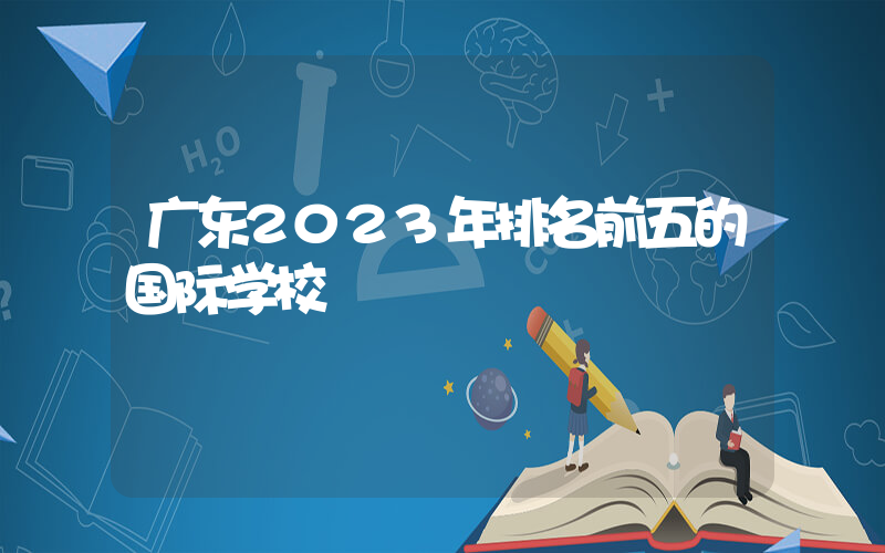 广东2023年排名前五的国际学校