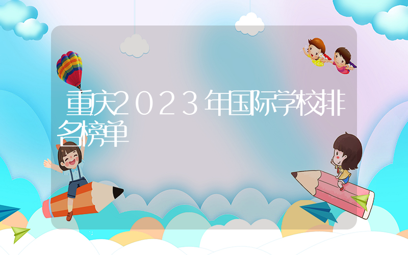 重庆2023年国际学校排名榜单