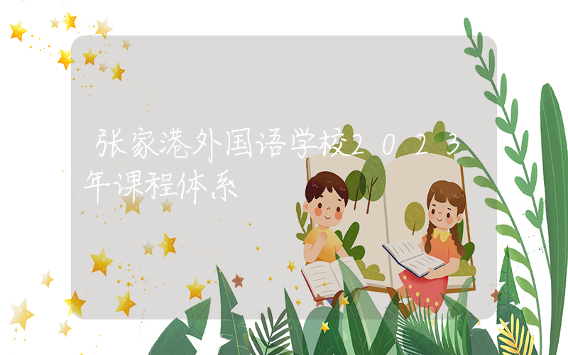 张家港外国语学校2023年课程体系