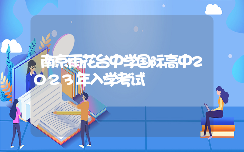 南京雨花台中学国际高中2023年入学考试