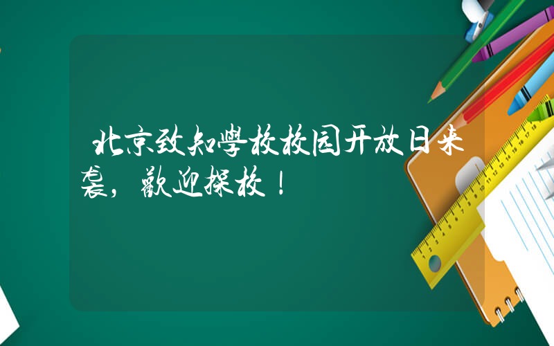 北京致知学校校园开放日来袭，欢迎探校！